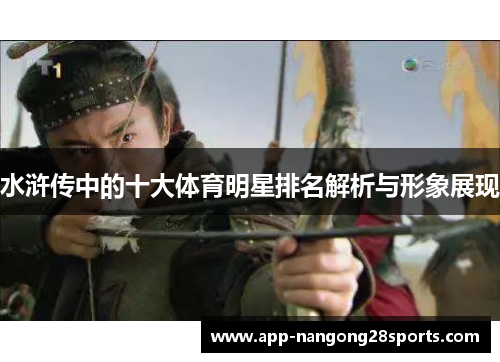 水浒传中的十大体育明星排名解析与形象展现