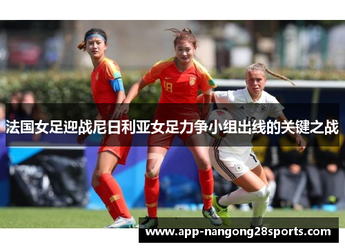法国女足迎战尼日利亚女足力争小组出线的关键之战
