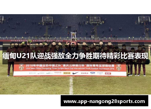 缅甸U21队迎战强敌全力争胜期待精彩比赛表现